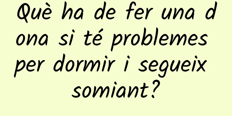 Què ha de fer una dona si té problemes per dormir i segueix somiant?