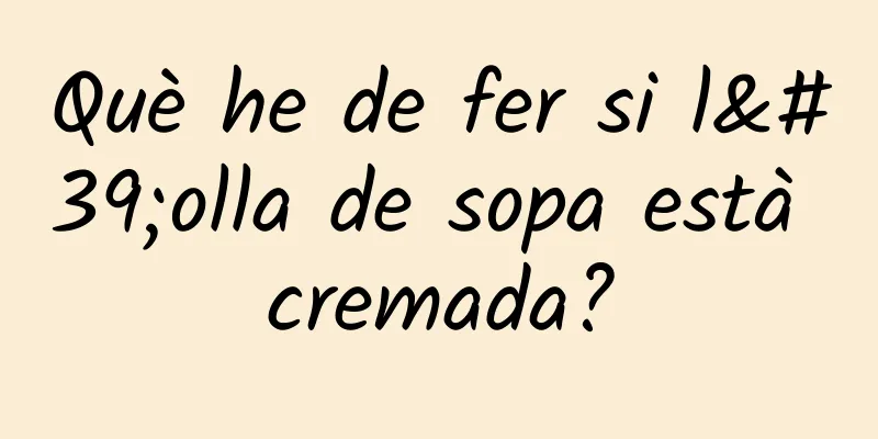 Què he de fer si l'olla de sopa està cremada?
