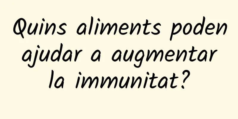 Quins aliments poden ajudar a augmentar la immunitat?