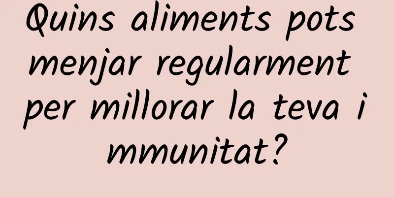 Quins aliments pots menjar regularment per millorar la teva immunitat?
