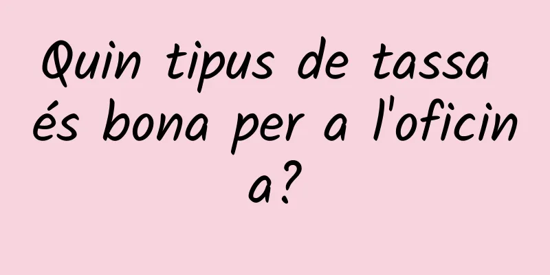 Quin tipus de tassa és bona per a l'oficina?