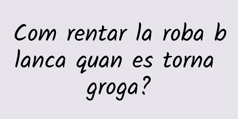 Com rentar la roba blanca quan es torna groga?