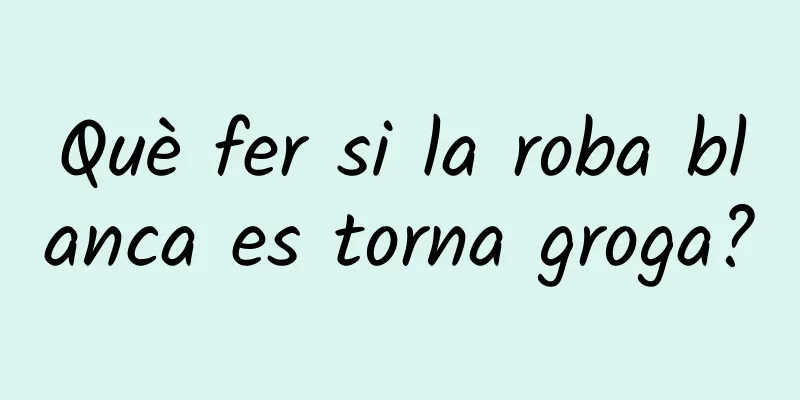 Què fer si la roba blanca es torna groga?