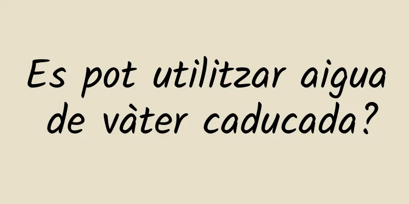 Es pot utilitzar aigua de vàter caducada?