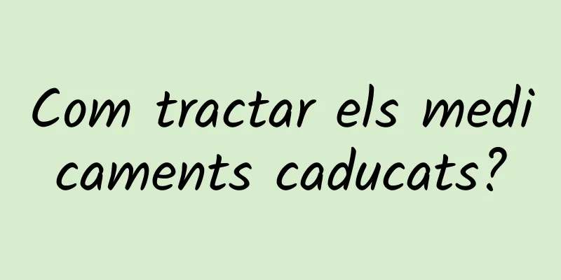 Com tractar els medicaments caducats?