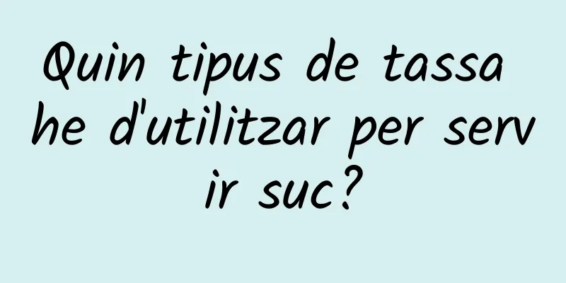 Quin tipus de tassa he d'utilitzar per servir suc?