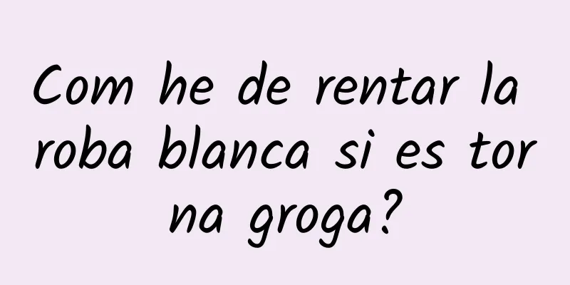 Com he de rentar la roba blanca si es torna groga?