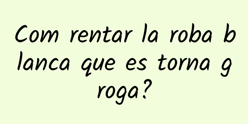 Com rentar la roba blanca que es torna groga?