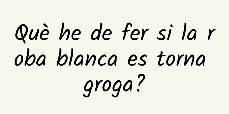Què he de fer si la roba blanca es torna groga?