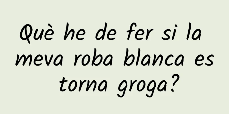 Què he de fer si la meva roba blanca es torna groga?