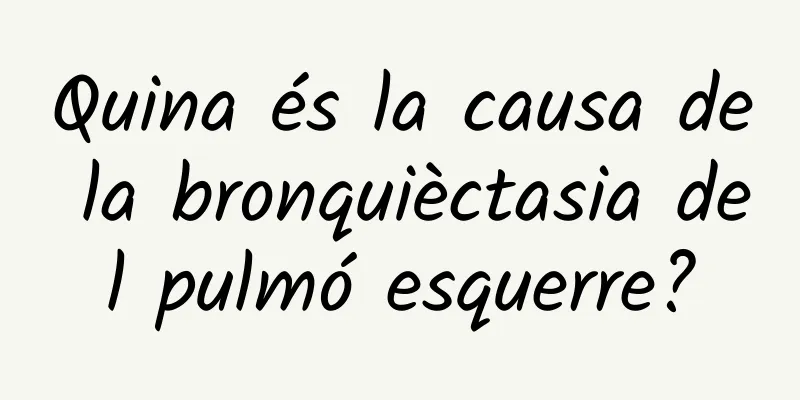 Quina és la causa de la bronquièctasia del pulmó esquerre?