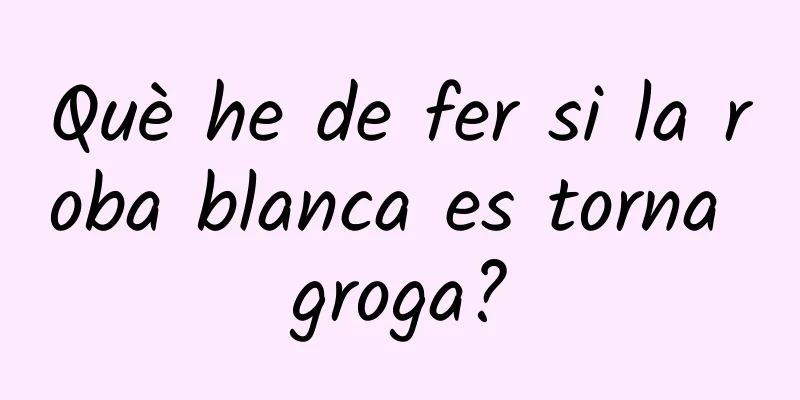 Què he de fer si la roba blanca es torna groga?
