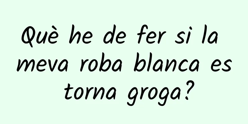Què he de fer si la meva roba blanca es torna groga?