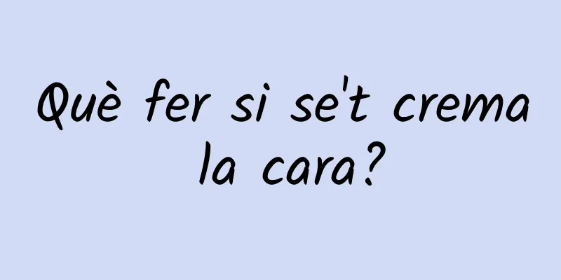 Què fer si se't crema la cara?