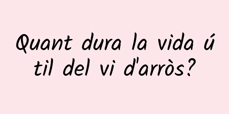 Quant dura la vida útil del vi d'arròs?