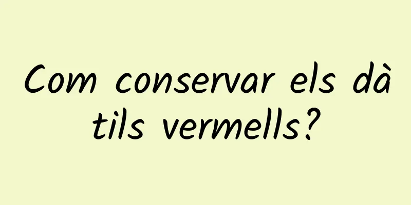 Com conservar els dàtils vermells?