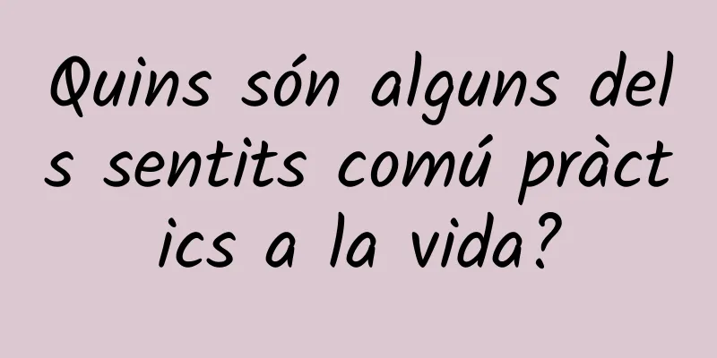 Quins són alguns dels sentits comú pràctics a la vida?