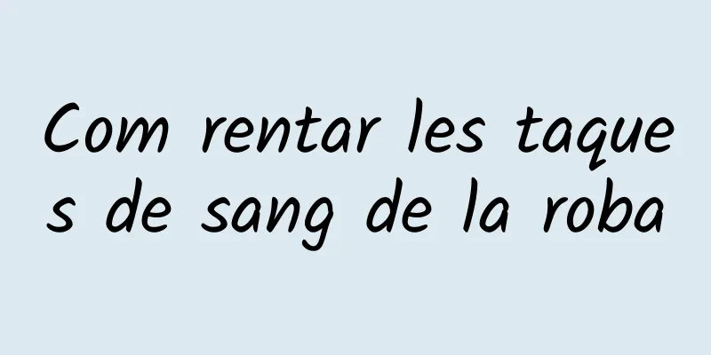Com rentar les taques de sang de la roba