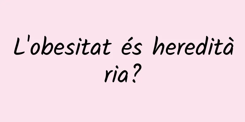 L'obesitat és hereditària?