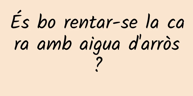 És bo rentar-se la cara amb aigua d'arròs?