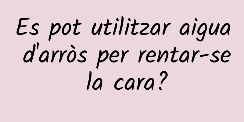 Es pot utilitzar aigua d'arròs per rentar-se la cara?