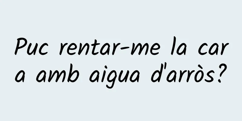 Puc rentar-me la cara amb aigua d'arròs?