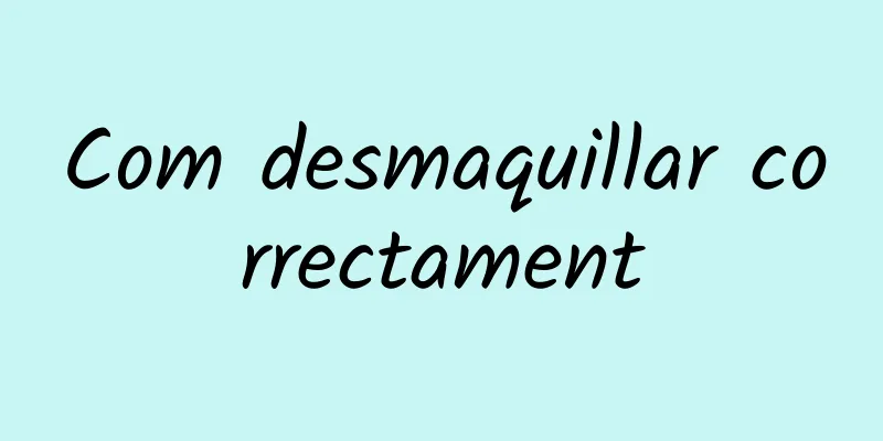 Com desmaquillar correctament