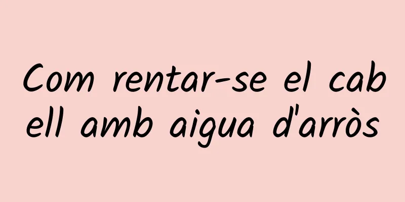 Com rentar-se el cabell amb aigua d'arròs