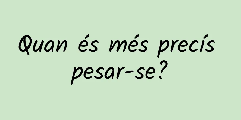 Quan és més precís pesar-se?