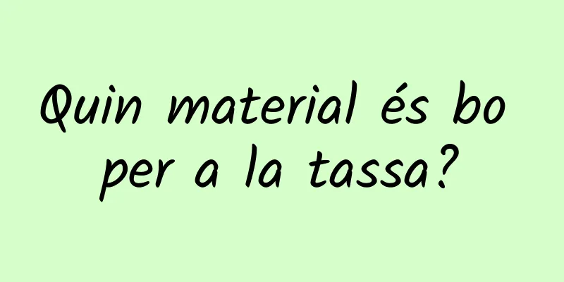Quin material és bo per a la tassa?