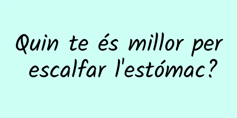 Quin te és millor per escalfar l'estómac?