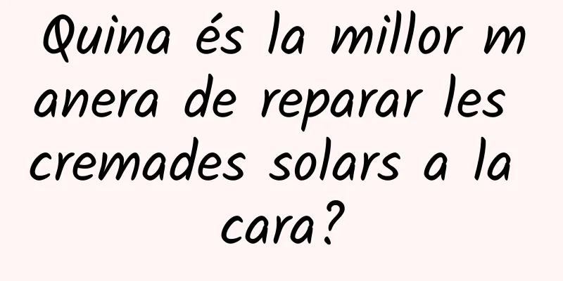 Quina és la millor manera de reparar les cremades solars a la cara?