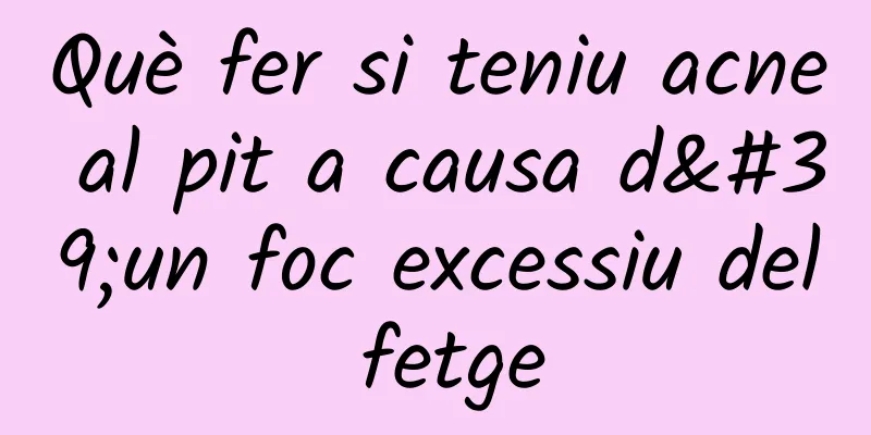 Què fer si teniu acne al pit a causa d'un foc excessiu del fetge