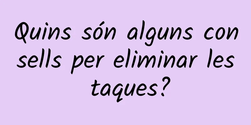 Quins són alguns consells per eliminar les taques?