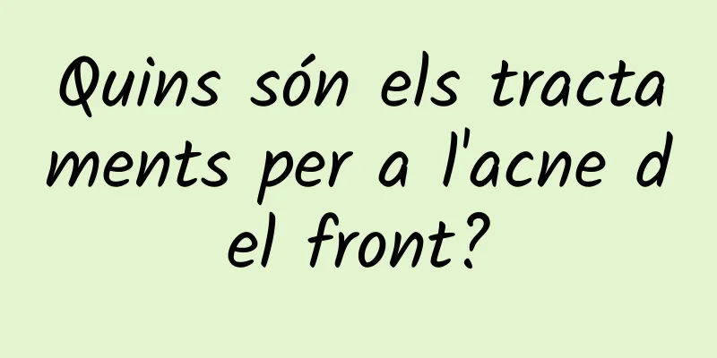 Quins són els tractaments per a l'acne del front?