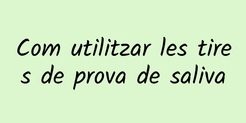 Com utilitzar les tires de prova de saliva