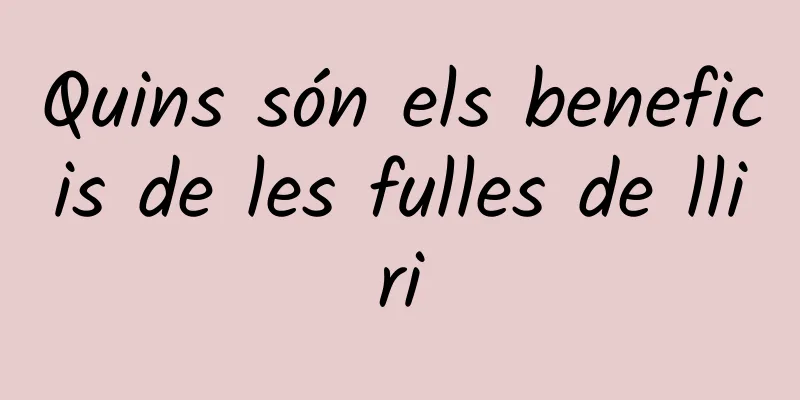 Quins són els beneficis de les fulles de lliri