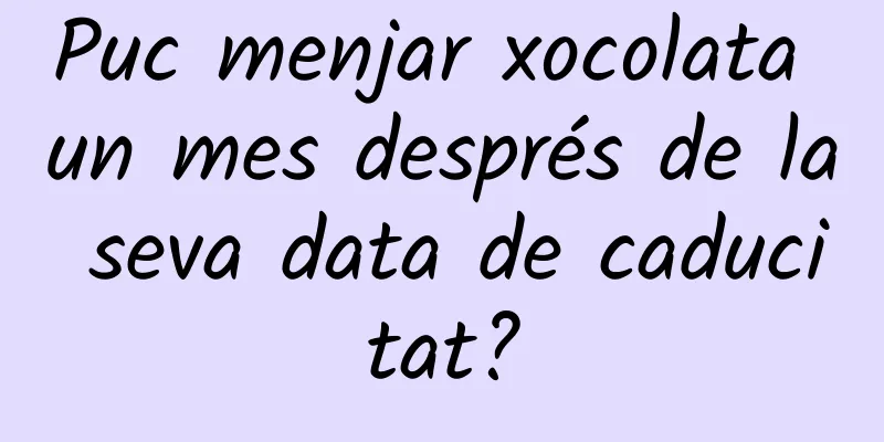Puc menjar xocolata un mes després de la seva data de caducitat?