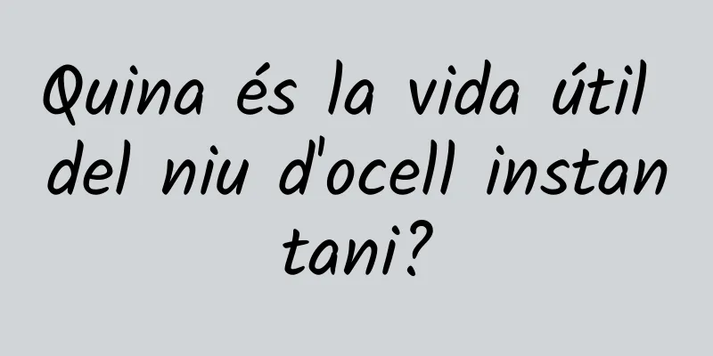 Quina és la vida útil del niu d'ocell instantani?