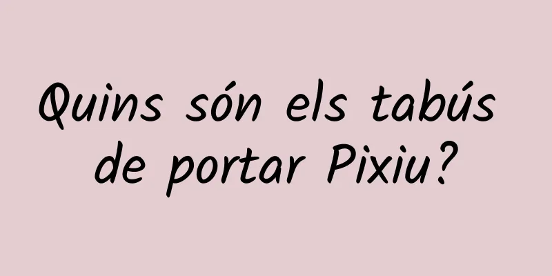 Quins són els tabús de portar Pixiu?