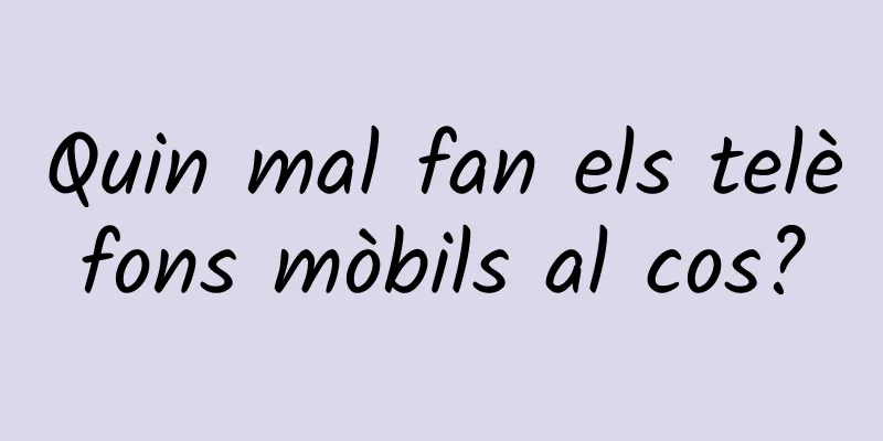 Quin mal fan els telèfons mòbils al cos?