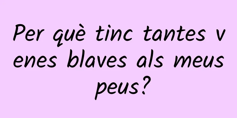 Per què tinc tantes venes blaves als meus peus?