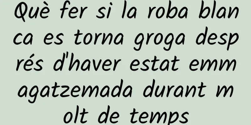 Què fer si la roba blanca es torna groga després d'haver estat emmagatzemada durant molt de temps