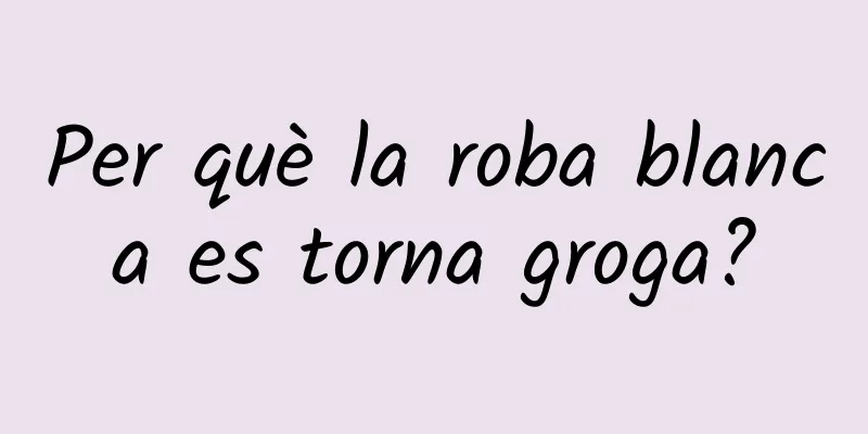 Per què la roba blanca es torna groga?