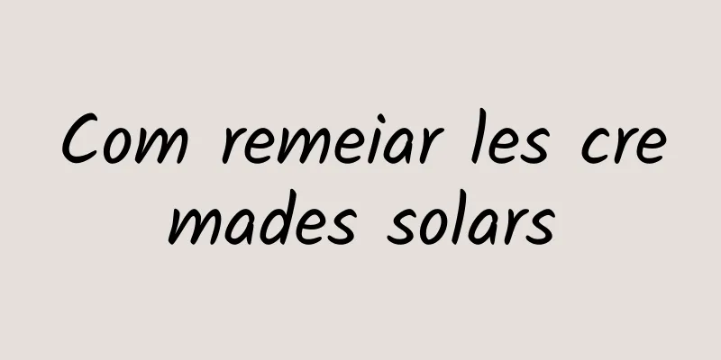 Com remeiar les cremades solars