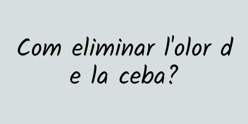 Com eliminar l'olor de la ceba?