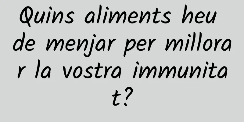 Quins aliments heu de menjar per millorar la vostra immunitat?