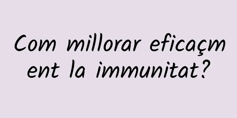 Com millorar eficaçment la immunitat?