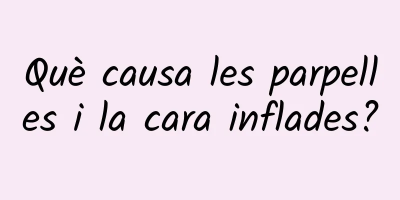 Què causa les parpelles i la cara inflades?