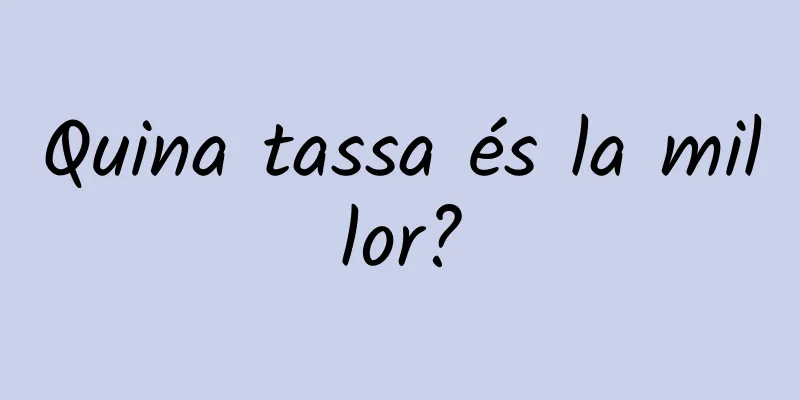 Quina tassa és la millor?